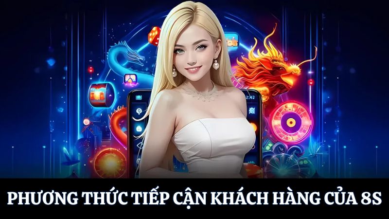 8S giới thiệu phương thức tiếp cận khách hàng  