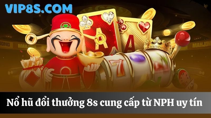 8s Nổ hũ đổi thưởng được cung cấp từ nhà phát hành uy tín 