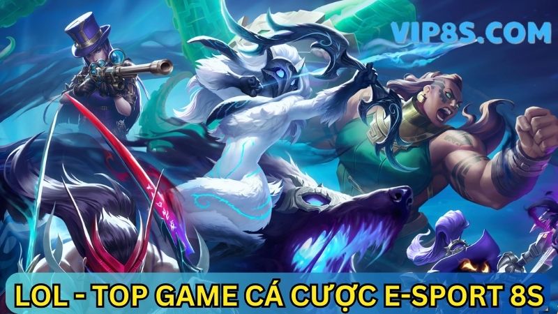 LoL - Tựa game cá cược E-Sport 8s được yêu thích nhất