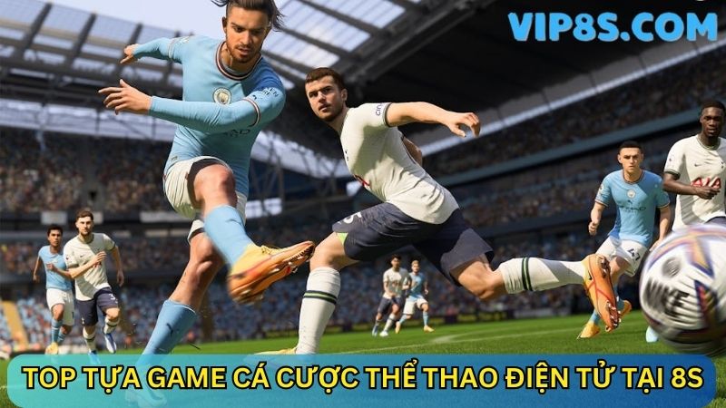 Top tựa game cá cược thể thao điện tử tại 8s